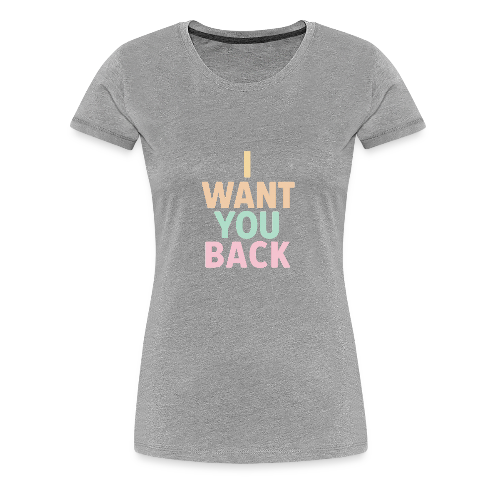 Frauen Premium T-Shirt "I want u back" - Grau meliert