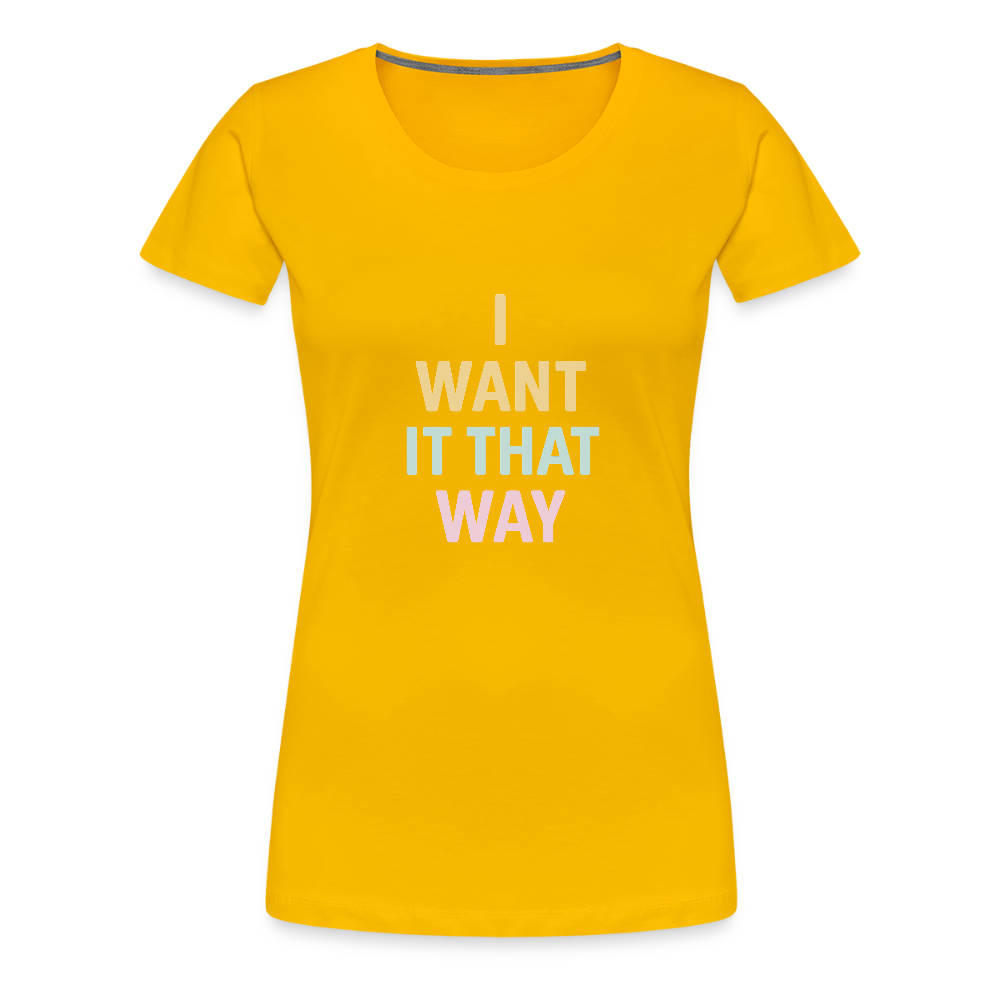 Frauen Premium T-Shirt "I want it that way" - Sonnengelb