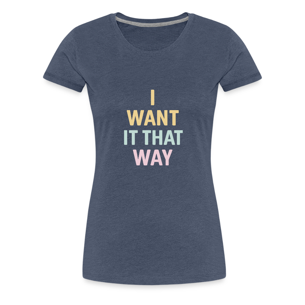 Frauen Premium T-Shirt "I want it that way" - Blau meliert