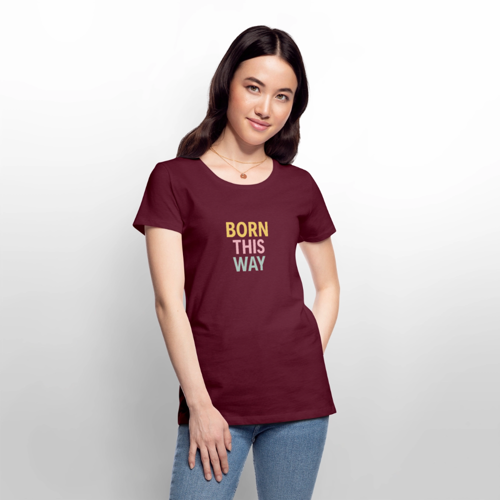 Frauen Premium T-Shirt "born this way" - Burgunderrot