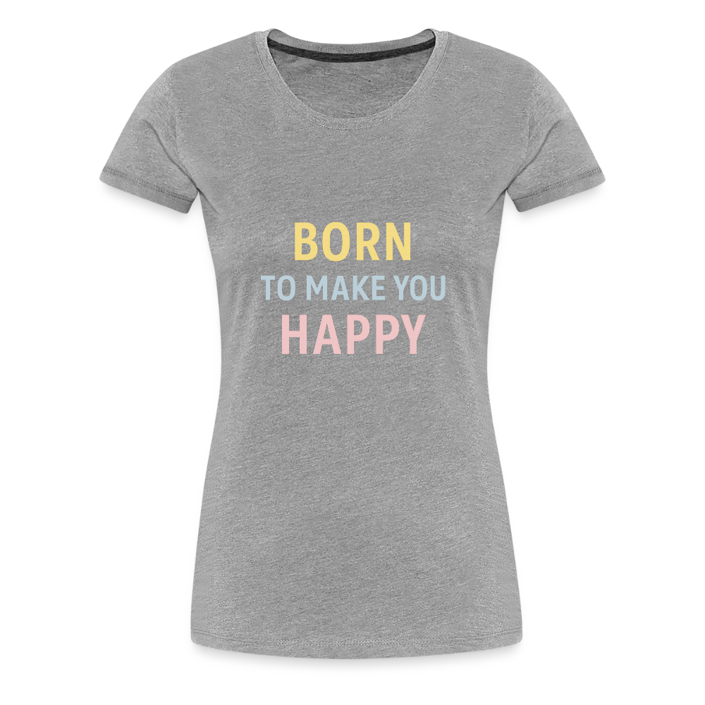 Frauen Premium T-Shirt "born to make u happy" - Grau meliert
