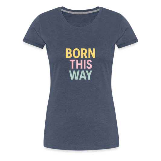 Frauen Premium T-Shirt "born this way" - Blau meliert