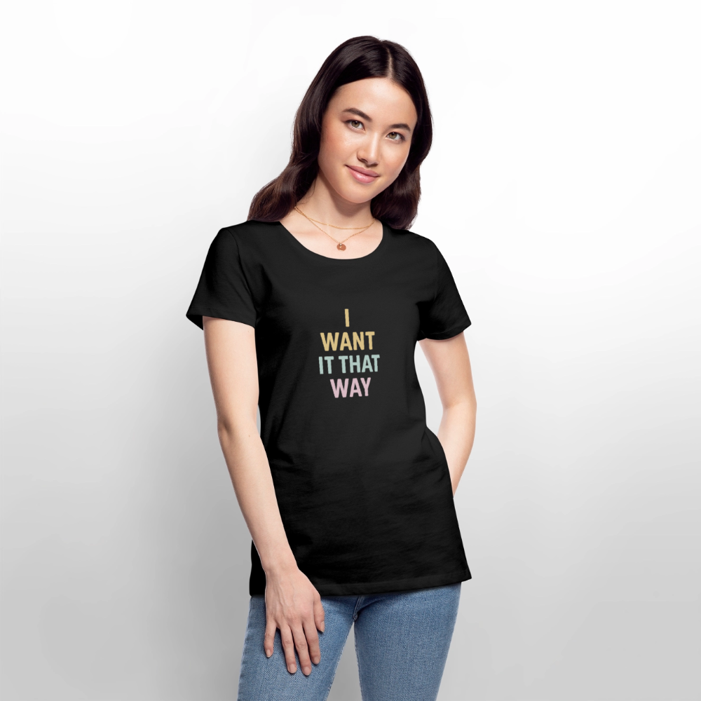 Frauen Premium T-Shirt "I want it that way" - Schwarz