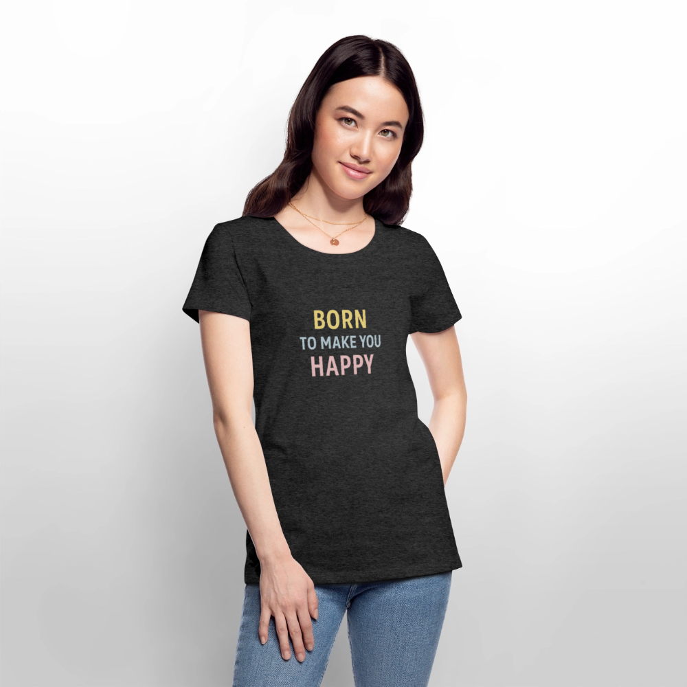 Frauen Premium T-Shirt "born to make u happy" - Anthrazit meliert
