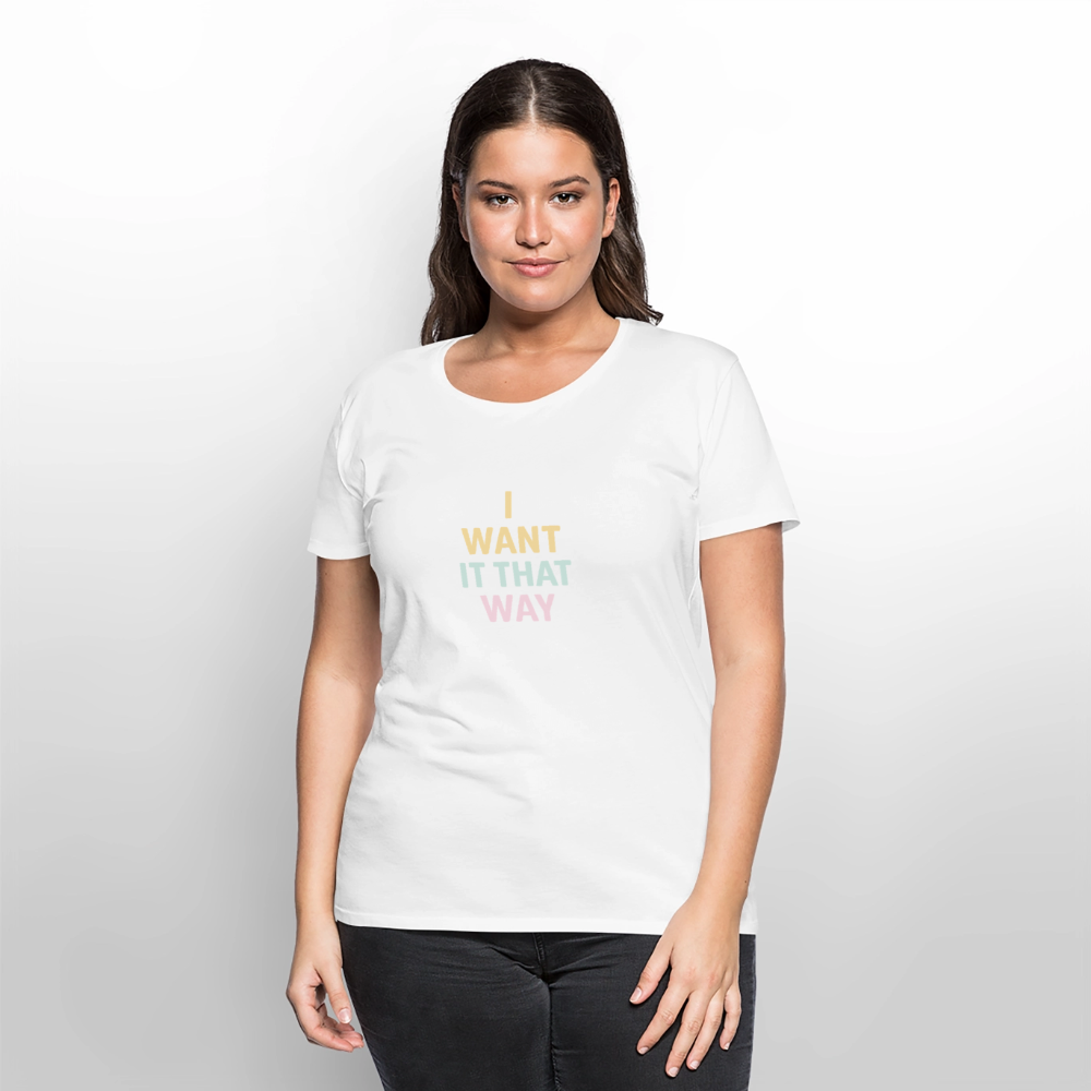 Frauen Premium T-Shirt "I want it that way" - Weiß