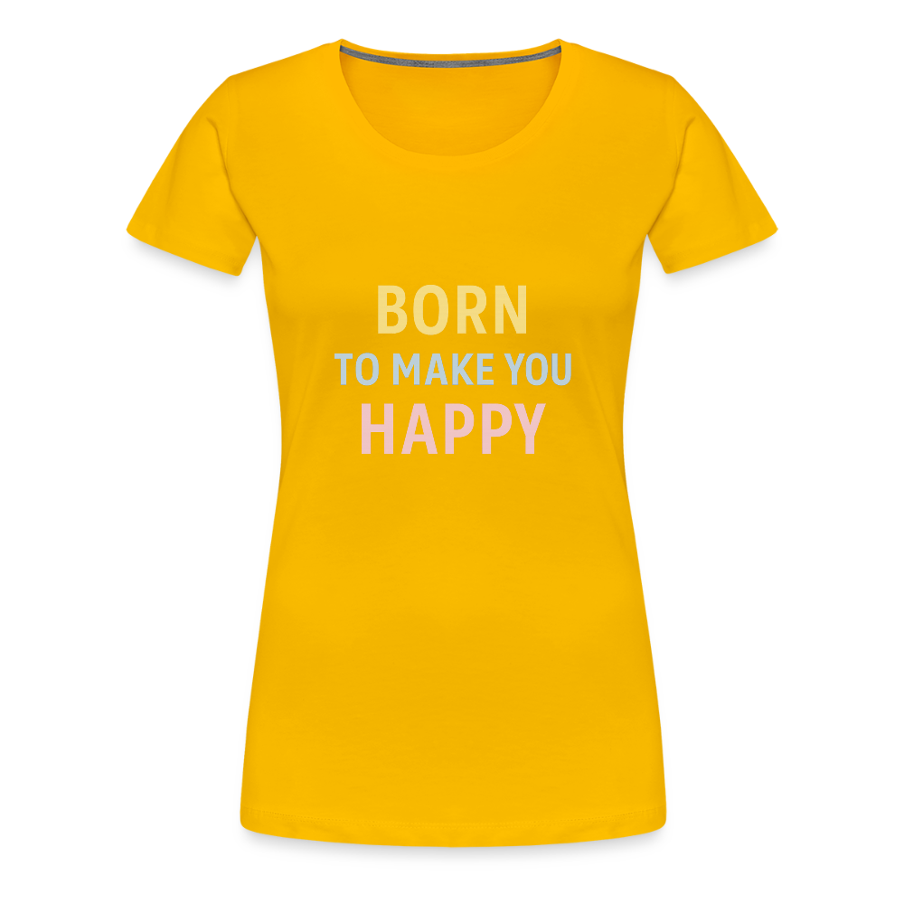 Frauen Premium T-Shirt "born to make u happy" - Sonnengelb