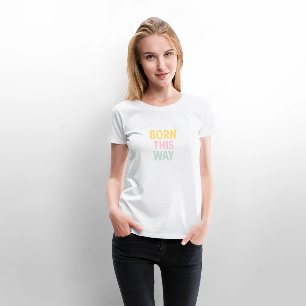 Frauen Premium T-Shirt "born this way" - Weiß