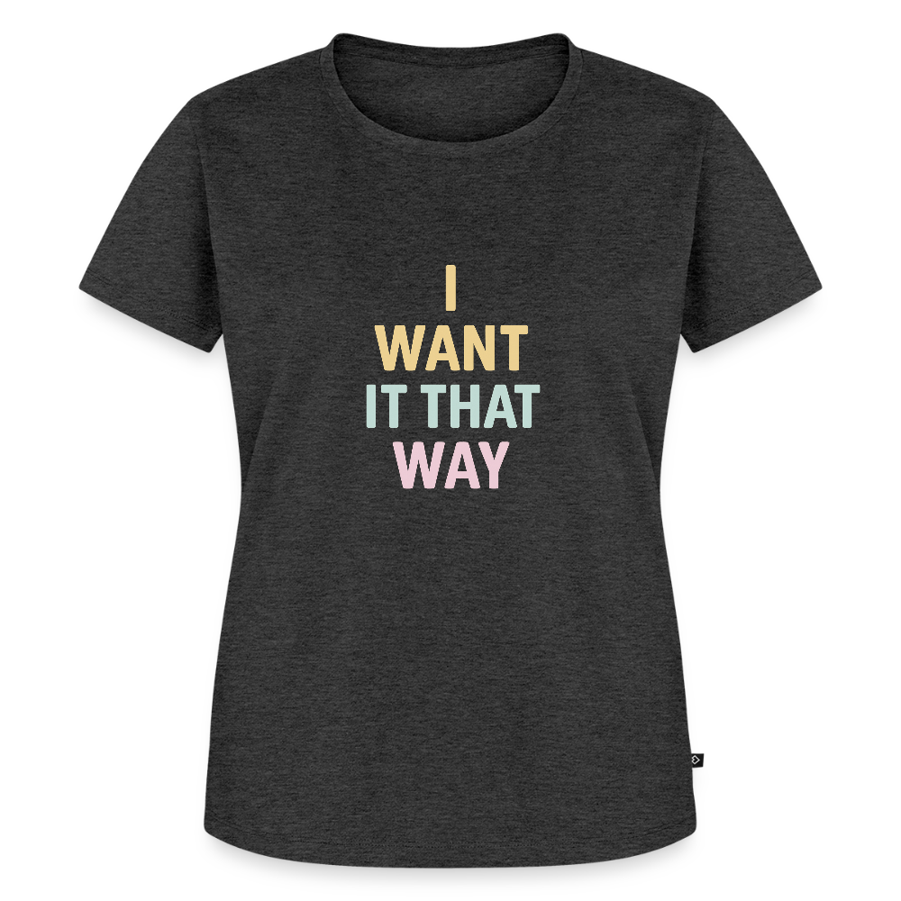 Frauen Premium T-Shirt "I want it that way" - Anthrazit meliert