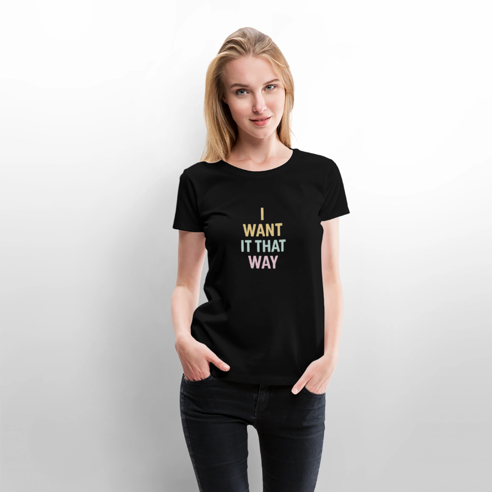 Frauen Premium T-Shirt "I want it that way" - Schwarz