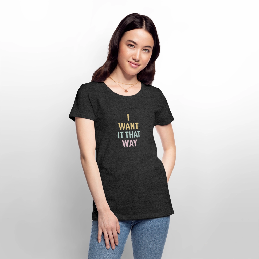 Frauen Premium T-Shirt "I want it that way" - Anthrazit meliert