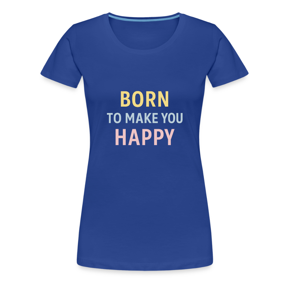 Frauen Premium T-Shirt "born to make u happy" - Königsblau