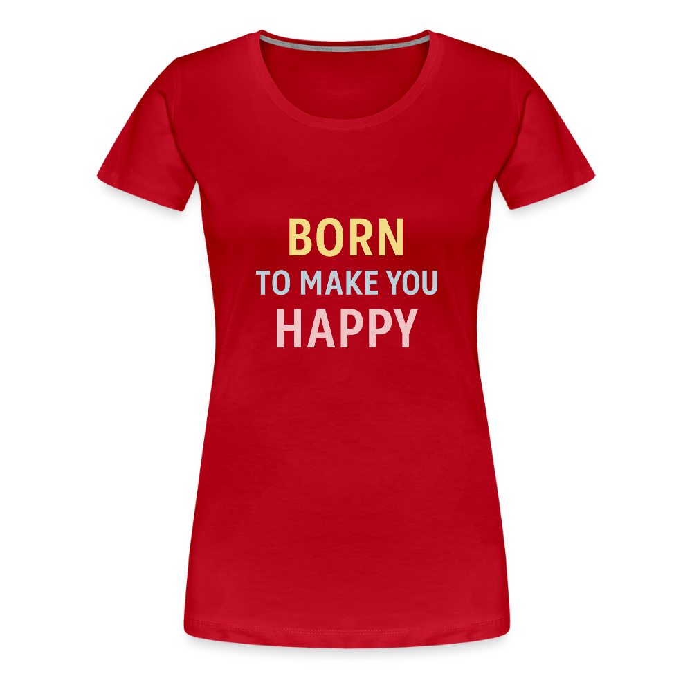 Frauen Premium T-Shirt "born to make u happy" - Rot
