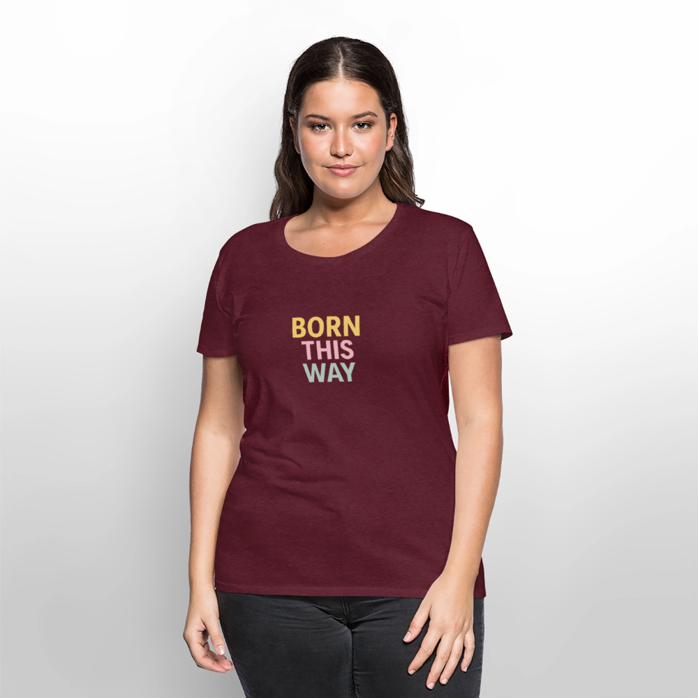 Frauen Premium T-Shirt "born this way" - Burgunderrot