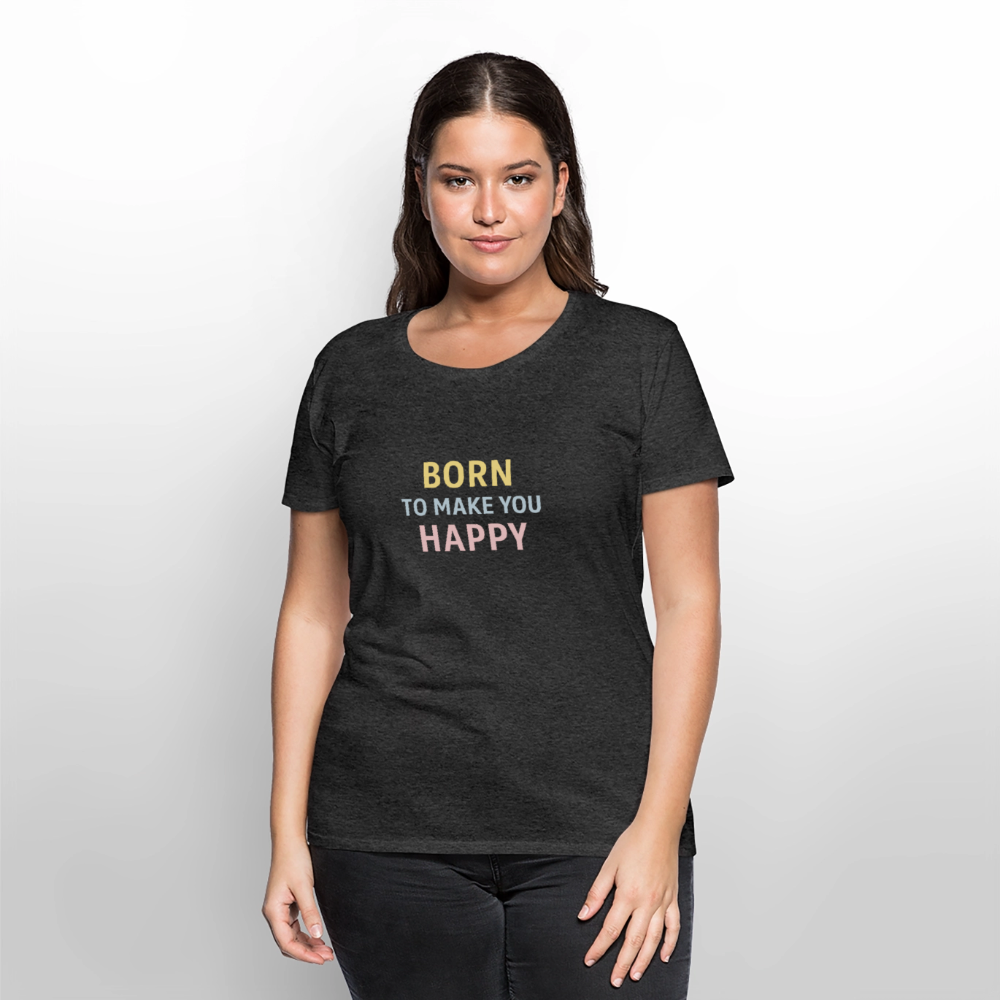 Frauen Premium T-Shirt "born to make u happy" - Anthrazit meliert